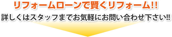 リフォームローンで賢くリフォーム！！
詳しくはスタッフまでお気軽にお問い合わせください！！