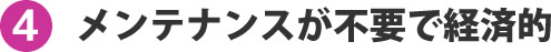 メンテナンスが不要で経済的