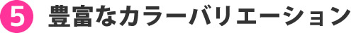 豊富なカラーバリエーション